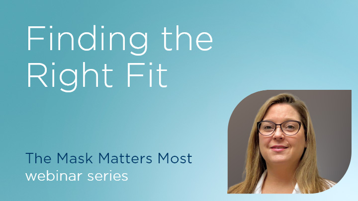 Finding the Right Fit - The Mask Matters Most webinar series